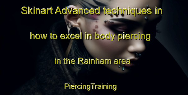 Skinart Advanced techniques in how to excel in body piercing in the Rainham area | PiercingTraining | PiercingClasses | SkinartTraining-United Kingdom