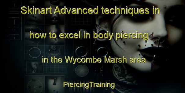 Skinart Advanced techniques in how to excel in body piercing in the Wycombe Marsh area | PiercingTraining | PiercingClasses | SkinartTraining-United Kingdom
