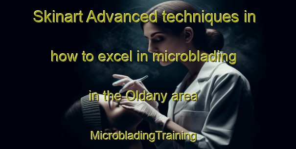 Skinart Advanced techniques in how to excel in microblading in the Oldany area | MicrobladingTraining | MicrobladingClasses | SkinartTraining-United Kingdom