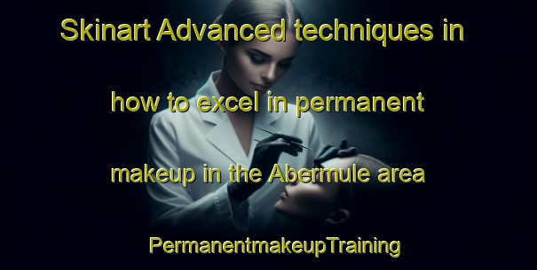 Skinart Advanced techniques in how to excel in permanent makeup in the Abermule area | PermanentmakeupTraining | PermanentmakeupClasses | SkinartTraining-United Kingdom