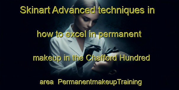 Skinart Advanced techniques in how to excel in permanent makeup in the Chafford Hundred area | PermanentmakeupTraining | PermanentmakeupClasses | SkinartTraining-United Kingdom