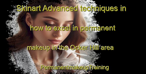 Skinart Advanced techniques in how to excel in permanent makeup in the Ocker Hill area | PermanentmakeupTraining | PermanentmakeupClasses | SkinartTraining-United Kingdom