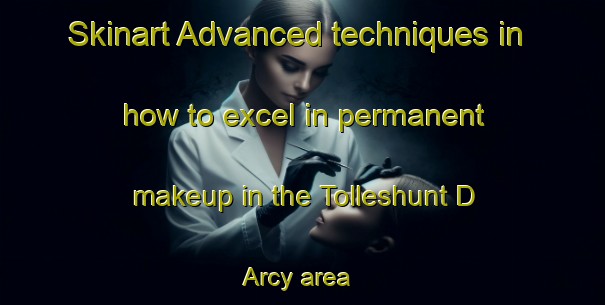 Skinart Advanced techniques in how to excel in permanent makeup in the Tolleshunt D Arcy area | PermanentmakeupTraining | PermanentmakeupClasses | SkinartTraining-United Kingdom