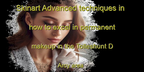 Skinart Advanced techniques in how to excel in permanent makeup in the Tolleshunt D Arcy area | PermanentmakeupTraining | PermanentmakeupClasses | SkinartTraining-United Kingdom