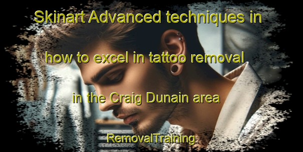 Skinart Advanced techniques in how to excel in tattoo removal in the Craig Dunain area | RemovalTraining | RemovalClasses | SkinartTraining-United Kingdom