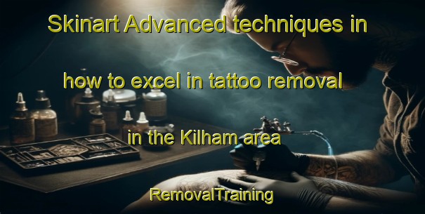 Skinart Advanced techniques in how to excel in tattoo removal in the Kilham area | RemovalTraining | RemovalClasses | SkinartTraining-United Kingdom