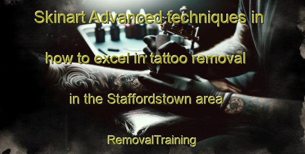 Skinart Advanced techniques in how to excel in tattoo removal in the Staffordstown area | RemovalTraining | RemovalClasses | SkinartTraining-United Kingdom
