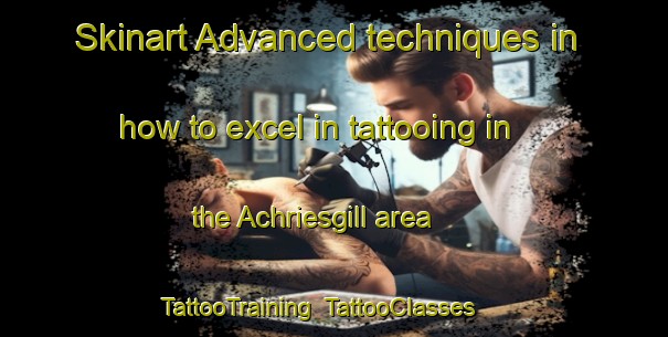 Skinart Advanced techniques in how to excel in tattooing in the Achriesgill area | TattooTraining | TattooClasses | SkinartTraining-United Kingdom
