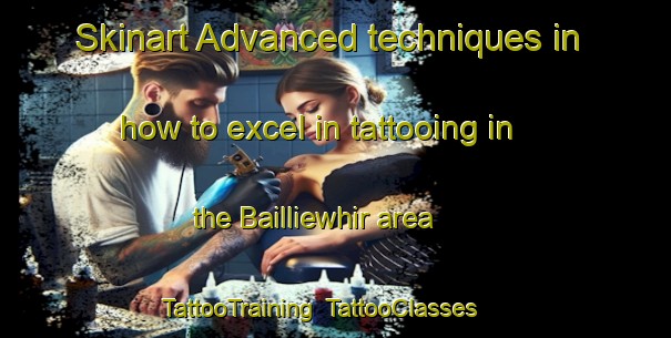 Skinart Advanced techniques in how to excel in tattooing in the Bailliewhir area | TattooTraining | TattooClasses | SkinartTraining-United Kingdom