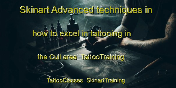 Skinart Advanced techniques in how to excel in tattooing in the Cuil area | TattooTraining | TattooClasses | SkinartTraining-United Kingdom