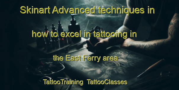 Skinart Advanced techniques in how to excel in tattooing in the East Ferry area | TattooTraining | TattooClasses | SkinartTraining-United Kingdom