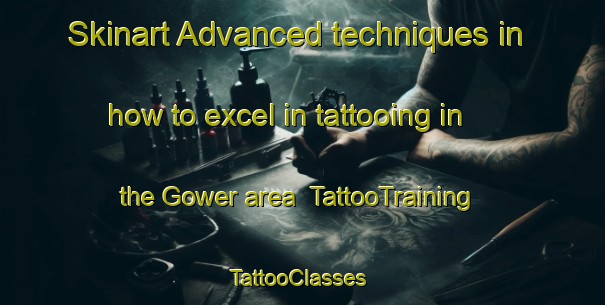 Skinart Advanced techniques in how to excel in tattooing in the Gower area | TattooTraining | TattooClasses | SkinartTraining-United Kingdom