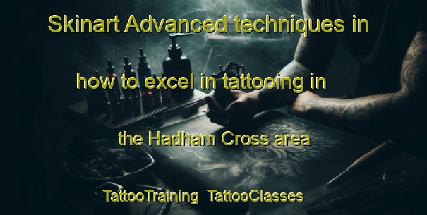 Skinart Advanced techniques in how to excel in tattooing in the Hadham Cross area | TattooTraining | TattooClasses | SkinartTraining-United Kingdom