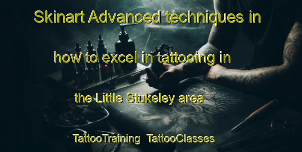 Skinart Advanced techniques in how to excel in tattooing in the Little Stukeley area | TattooTraining | TattooClasses | SkinartTraining-United Kingdom