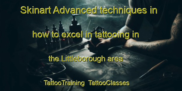 Skinart Advanced techniques in how to excel in tattooing in the Littleborough area | TattooTraining | TattooClasses | SkinartTraining-United Kingdom