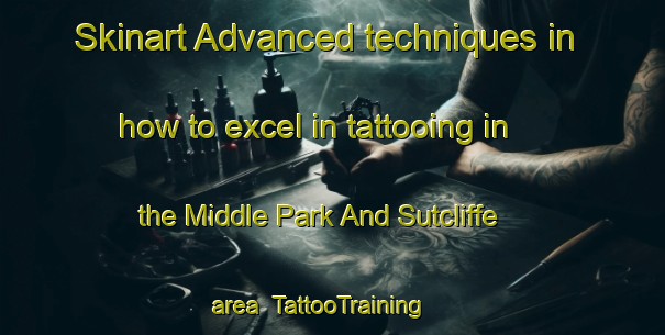 Skinart Advanced techniques in how to excel in tattooing in the Middle Park And Sutcliffe area | TattooTraining | TattooClasses | SkinartTraining-United Kingdom