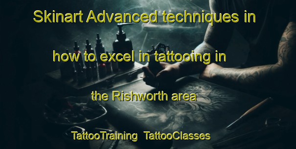 Skinart Advanced techniques in how to excel in tattooing in the Rishworth area | TattooTraining | TattooClasses | SkinartTraining-United Kingdom