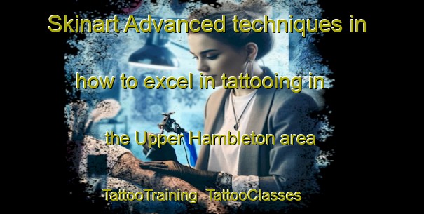 Skinart Advanced techniques in how to excel in tattooing in the Upper Hambleton area | TattooTraining | TattooClasses | SkinartTraining-United Kingdom