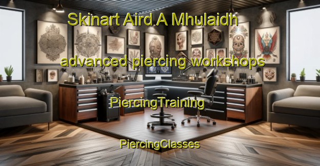 Skinart Aird A Mhulaidh advanced piercing workshops | #PiercingTraining #PiercingClasses #SkinartTraining-United Kingdom