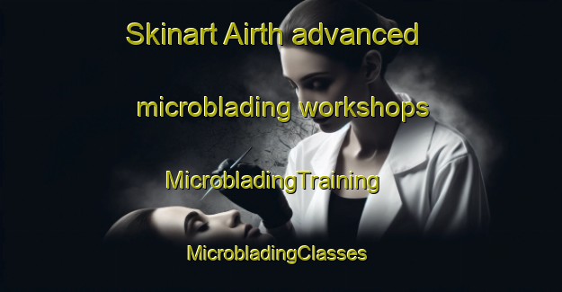Skinart Airth advanced microblading workshops | MicrobladingTraining | MicrobladingClasses | SkinartTraining-United Kingdom