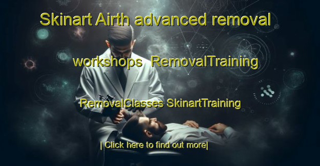 Skinart Airth advanced removal workshops | #RemovalTraining #RemovalClasses #SkinartTraining-United Kingdom