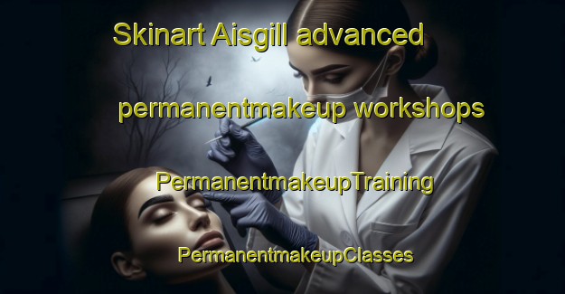 Skinart Aisgill advanced permanentmakeup workshops | #PermanentmakeupTraining #PermanentmakeupClasses #SkinartTraining-United Kingdom