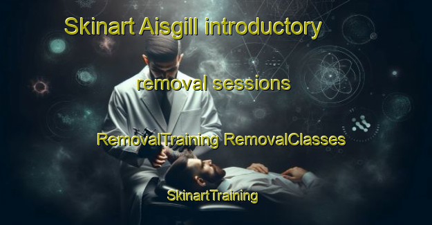 Skinart Aisgill introductory removal sessions | #RemovalTraining #RemovalClasses #SkinartTraining-United Kingdom