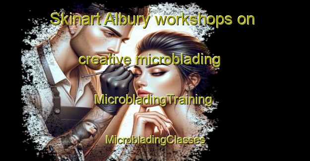 Skinart Albury workshops on creative microblading | #MicrobladingTraining #MicrobladingClasses #SkinartTraining-United Kingdom