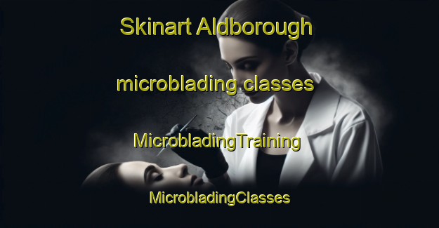 Skinart Aldborough microblading classes | #MicrobladingTraining #MicrobladingClasses #SkinartTraining-United Kingdom