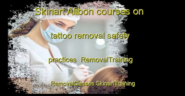 Skinart Alibon courses on tattoo removal safety practices | #RemovalTraining #RemovalClasses #SkinartTraining-United Kingdom