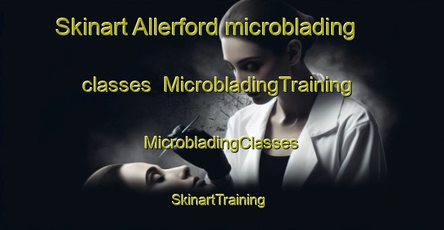 Skinart Allerford microblading classes | #MicrobladingTraining #MicrobladingClasses #SkinartTraining-United Kingdom