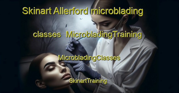 Skinart Allerford microblading classes | #MicrobladingTraining #MicrobladingClasses #SkinartTraining-United Kingdom