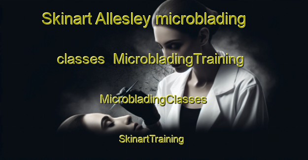 Skinart Allesley microblading classes | #MicrobladingTraining #MicrobladingClasses #SkinartTraining-United Kingdom