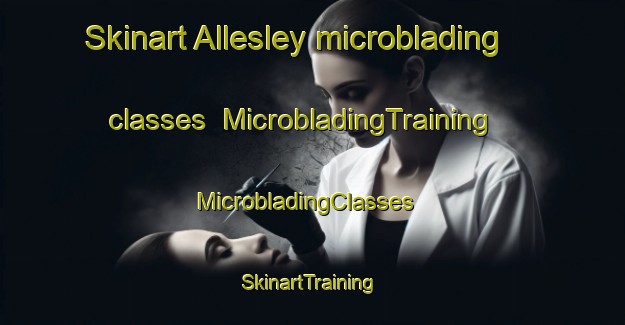 Skinart Allesley microblading classes | MicrobladingTraining | MicrobladingClasses | SkinartTraining-United Kingdom
