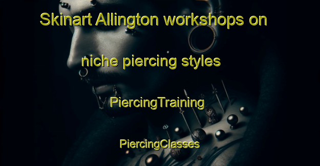 Skinart Allington workshops on niche piercing styles | #PiercingTraining #PiercingClasses #SkinartTraining-United Kingdom