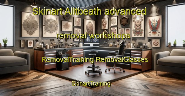 Skinart Alltbeath advanced removal workshops | #RemovalTraining #RemovalClasses #SkinartTraining-United Kingdom