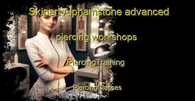 Skinart Alphamstone advanced piercing workshops | #PiercingTraining #PiercingClasses #SkinartTraining-United Kingdom