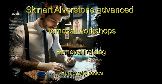 Skinart Alverstone advanced removal workshops | RemovalTraining | RemovalClasses | SkinartTraining-United Kingdom