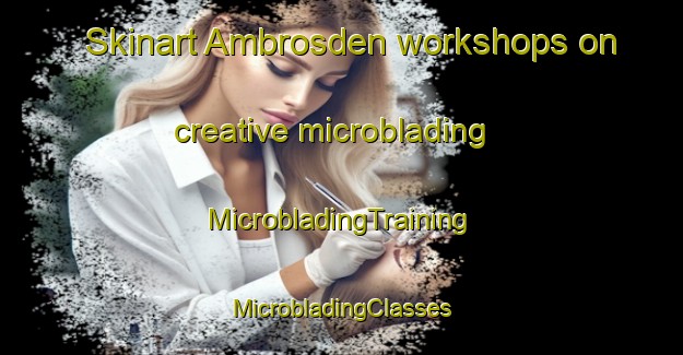 Skinart Ambrosden workshops on creative microblading | #MicrobladingTraining #MicrobladingClasses #SkinartTraining-United Kingdom