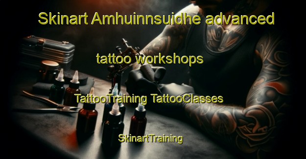 Skinart Amhuinnsuidhe advanced tattoo workshops | #TattooTraining #TattooClasses #SkinartTraining-United Kingdom