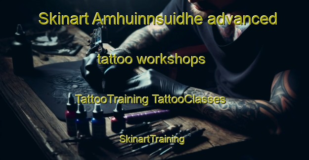 Skinart Amhuinnsuidhe advanced tattoo workshops | #TattooTraining #TattooClasses #SkinartTraining-United Kingdom