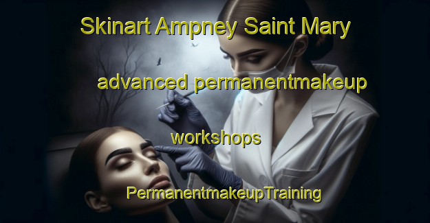 Skinart Ampney Saint Mary advanced permanentmakeup workshops | #PermanentmakeupTraining #PermanentmakeupClasses #SkinartTraining-United Kingdom