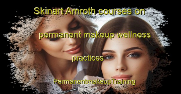 Skinart Amroth courses on permanent makeup wellness practices | #PermanentmakeupTraining #PermanentmakeupClasses #SkinartTraining-United Kingdom