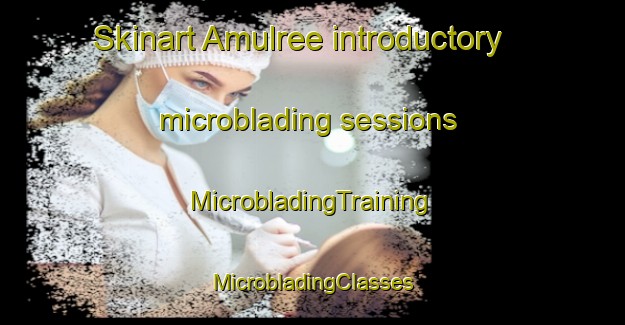 Skinart Amulree introductory microblading sessions | #MicrobladingTraining #MicrobladingClasses #SkinartTraining-United Kingdom