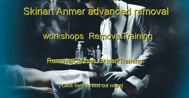 Skinart Anmer advanced removal workshops | #RemovalTraining #RemovalClasses #SkinartTraining-United Kingdom