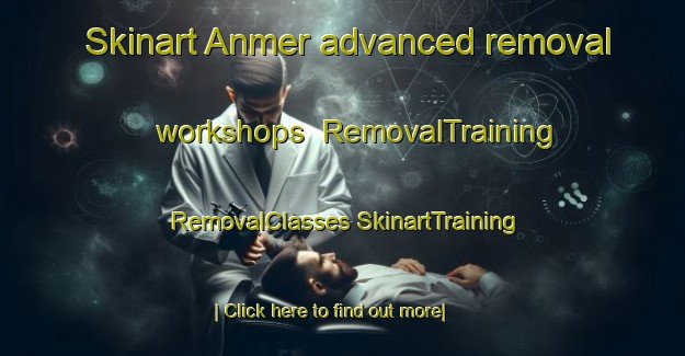 Skinart Anmer advanced removal workshops | #RemovalTraining #RemovalClasses #SkinartTraining-United Kingdom