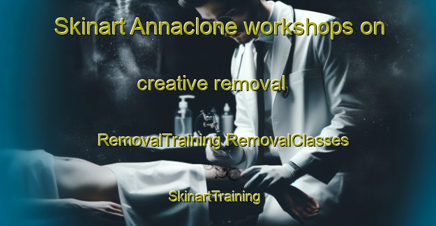 Skinart Annaclone workshops on creative removal | #RemovalTraining #RemovalClasses #SkinartTraining-United Kingdom