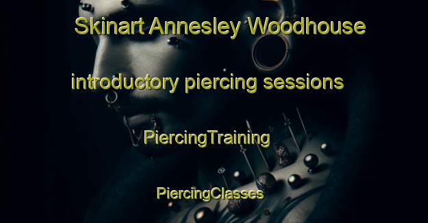 Skinart Annesley Woodhouse introductory piercing sessions | PiercingTraining | PiercingClasses | SkinartTraining-United Kingdom