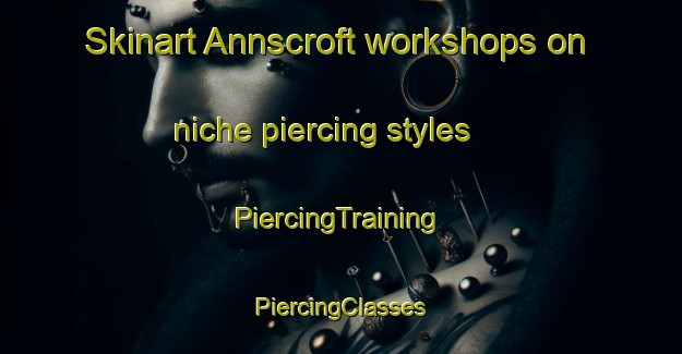 Skinart Annscroft workshops on niche piercing styles | #PiercingTraining #PiercingClasses #SkinartTraining-United Kingdom