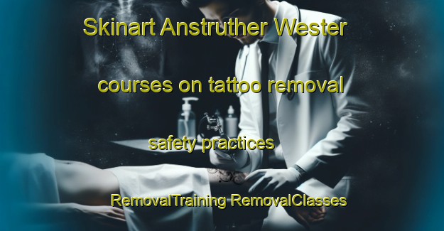 Skinart Anstruther Wester courses on tattoo removal safety practices | #RemovalTraining #RemovalClasses #SkinartTraining-United Kingdom